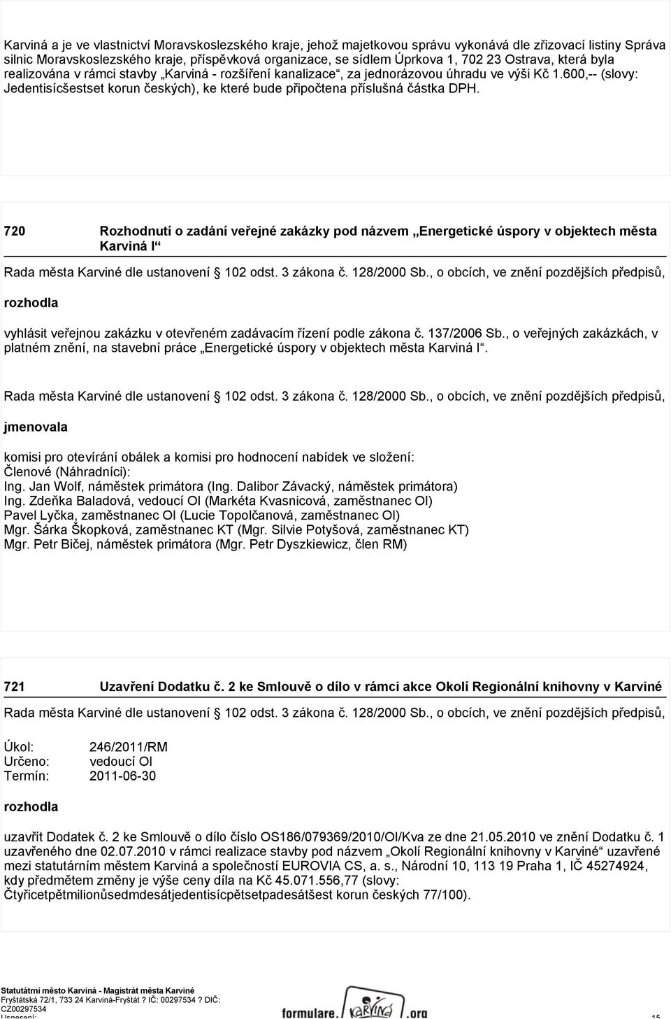 600,-- (slovy: Jedentisícšestset korun českých), ke které bude připočtena příslušná částka DPH.