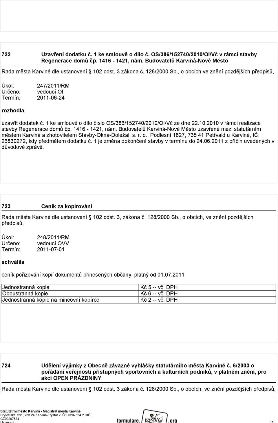 1 ke smlouvě o dílo číslo OS/386/152740/2010/OI/Vč ze dne 22.10.2010 v rámci realizace stavby Regenerace domů čp. 1416-1421, nám.