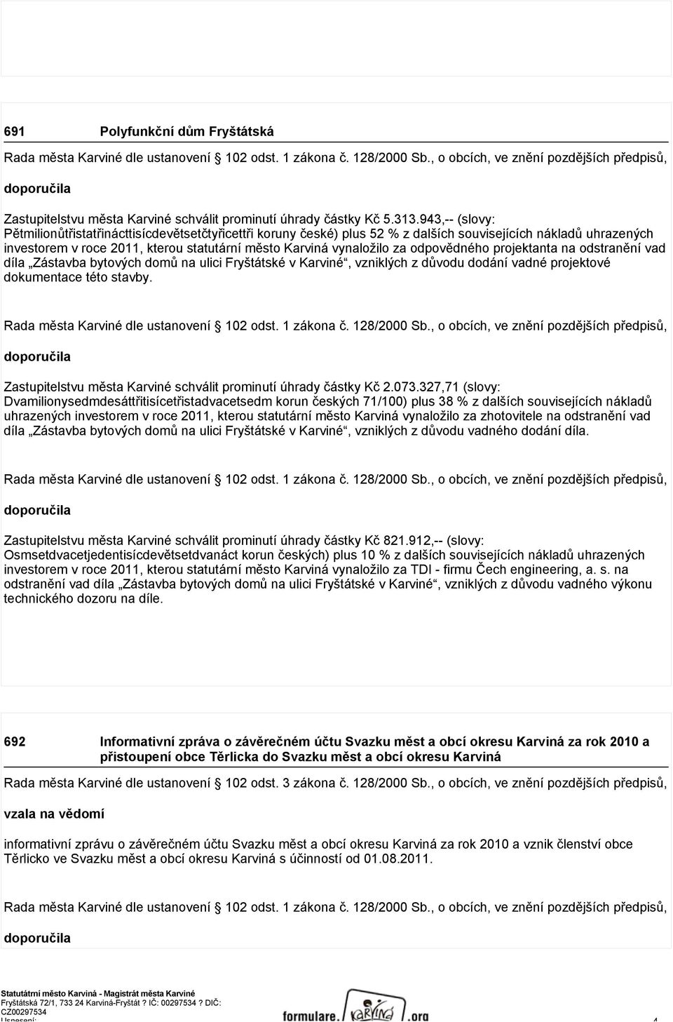 943,-- (slovy: Pětmilionůtřistatřinácttisícdevětsetčtyřicettři koruny české) plus 52 % z dalších souvisejících nákladů uhrazených investorem v roce 2011, kterou statutární město Karviná vynaložilo za