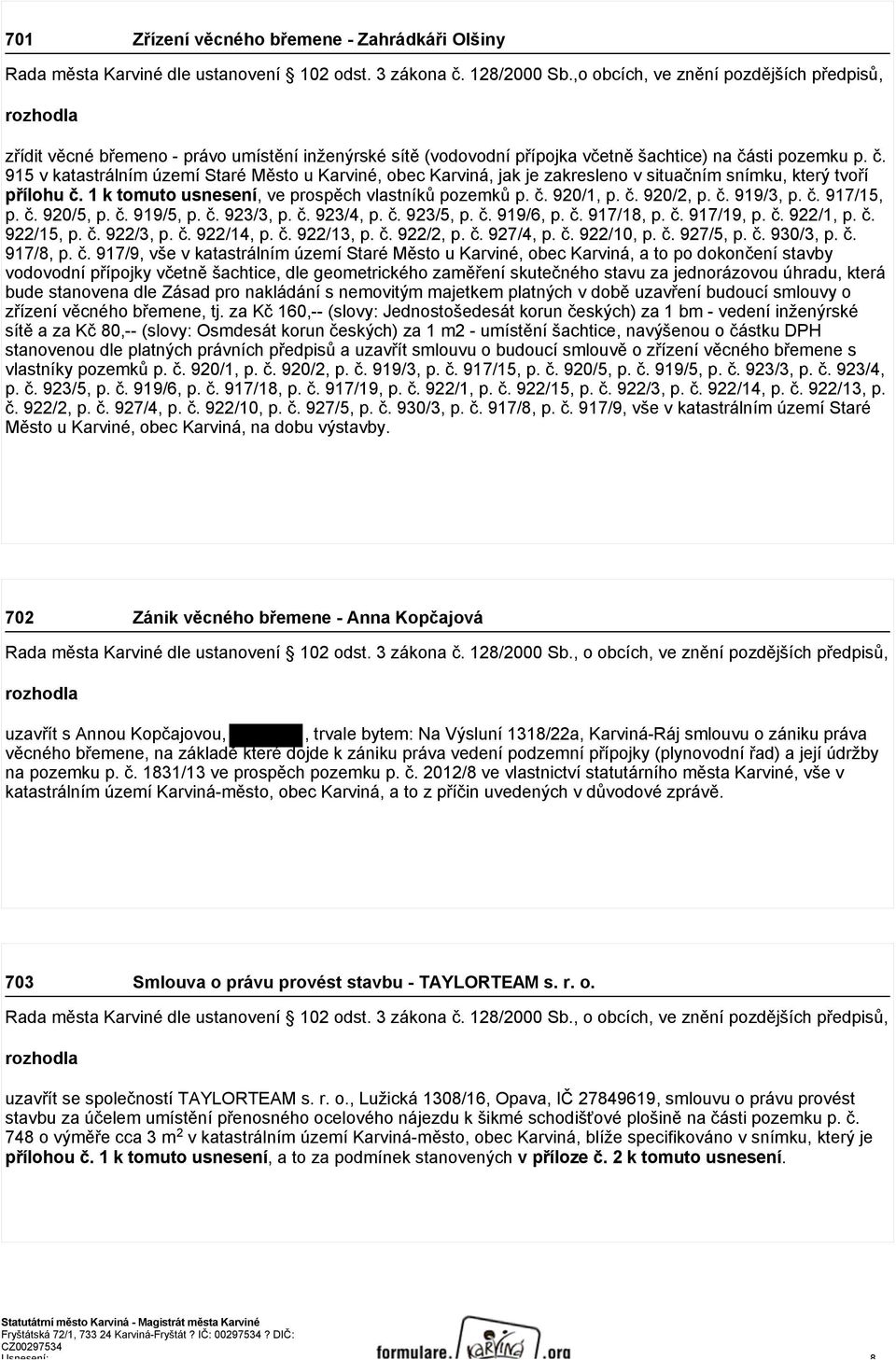 sti pozemku p. č. 915 v katastrálním území Staré Město u Karviné, obec Karviná, jak je zakresleno v situačním snímku, který tvoří přílohu č. 1 k tomuto usnesení, ve prospěch vlastníků pozemků p. č. 920/1, p.