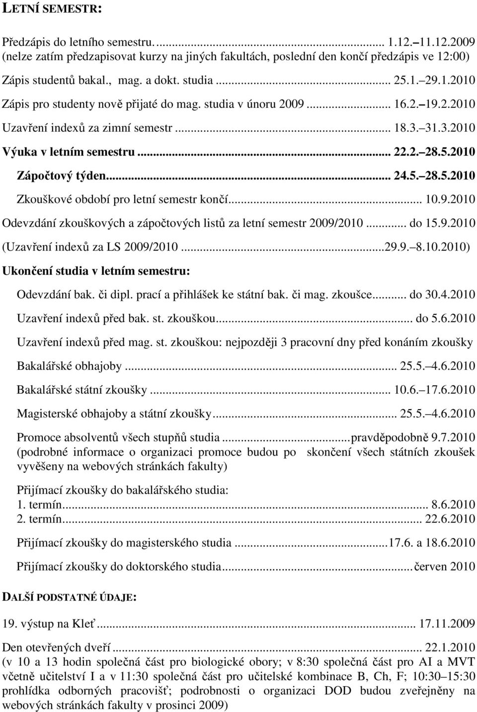 .. 24.5. 28.5.2010 Zkouškové období pro letní semestr končí... 10.9.2010 Odevzdání zkouškových a zápočtových listů za letní semestr 2009/2010... do 15.9.2010 (Uzavření indexů za LS 2009/2010...29.9. 8.