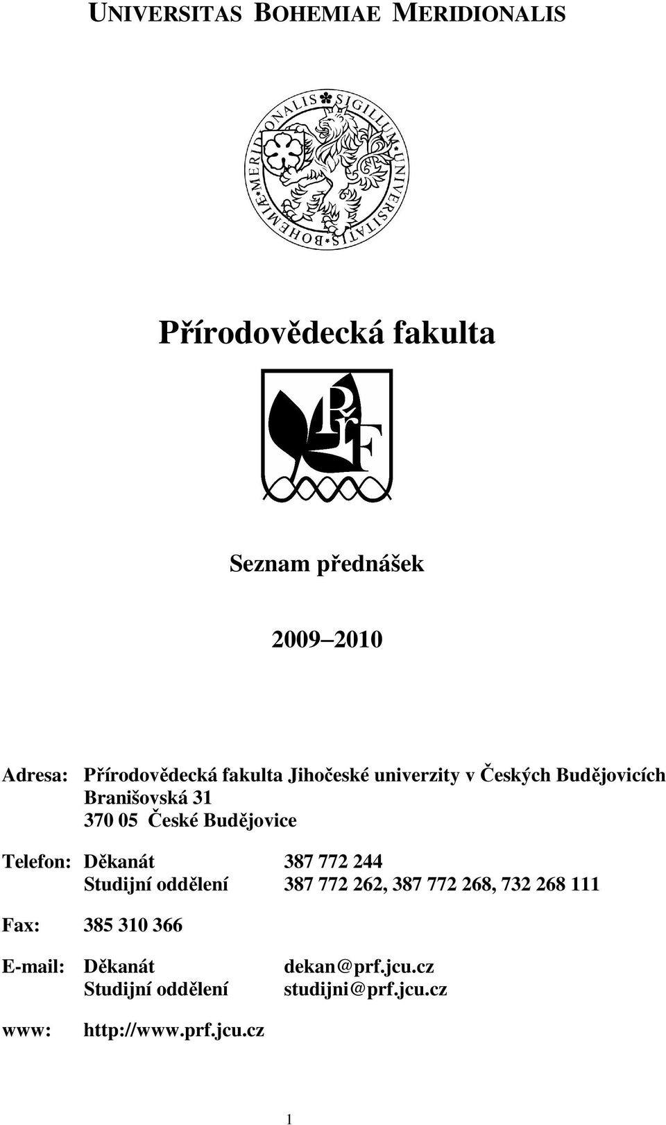 Budějovice Telefon: Děkanát 387 772 244 Studijní oddělení 387 772 262, 387 772 268, 732 268 111