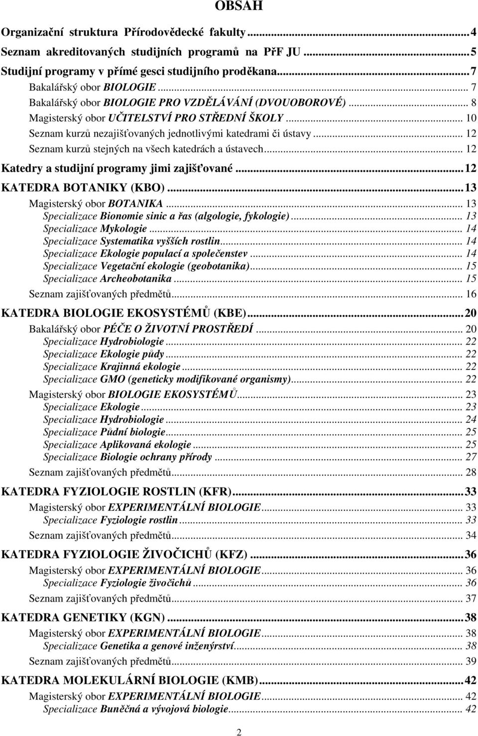 .. 12 Seznam kurzů stejných na všech katedrách a ústavech... 12 Katedry a studijní programy jimi zajišťované...12 EDRA BOTANIKY (KBO)...13 Magisterský obor BOTANIKA.