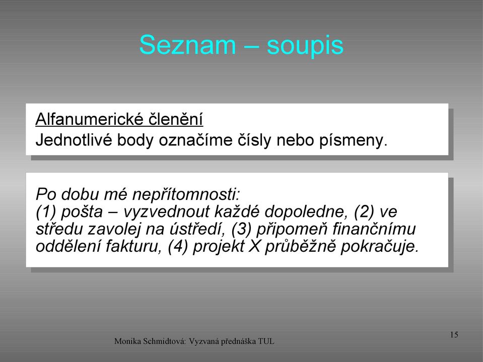 Po dobu mé nepřítomnosti: (1) pošta vyzvednout každé dopoledne,