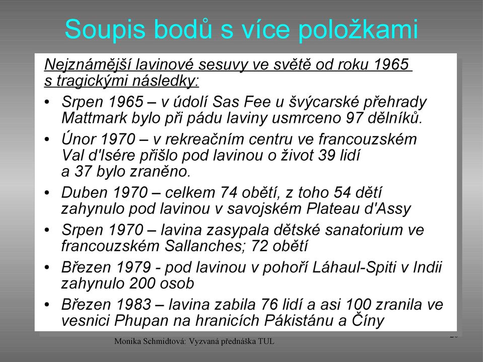 Duben 1970 celkem 74 obětí, z toho 54 dětí zahynulo pod lavinou v savojském Plateau d'assy Srpen 1970 lavina zasypala dětské sanatorium ve francouzském Sallanches;