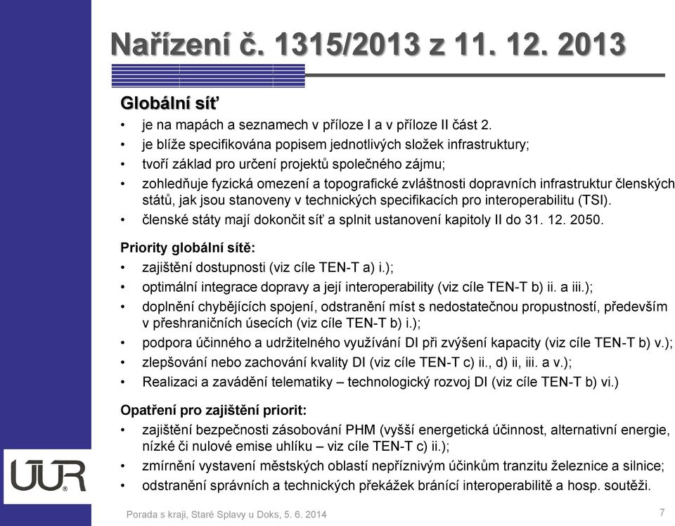 jak jsu stanveny v technických specifikacích pr interperabilitu (TSI). členské státy mají dknčit síť a splnit ustanvení kapitly II d 31. 12. 2050.