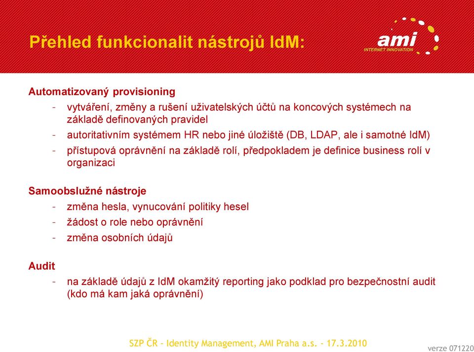 rolí, předpokladem je definice business rolí v organizaci Samoobslužné nástroje změna hesla, vynucování politiky hesel žádost o role nebo