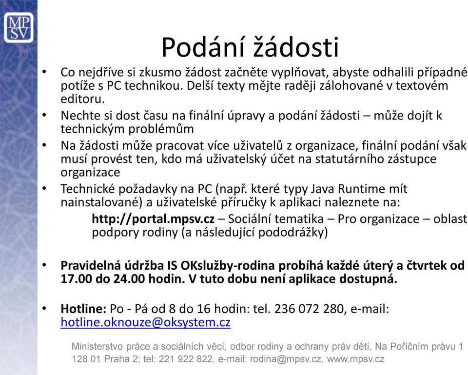 účet na statutárního zástupce organizace Technické požadavky na PC (např. které typy Java Runtime mít nainstalované) a uživatelské příručky k aplikaci naleznete na: http://portal.mpsv.