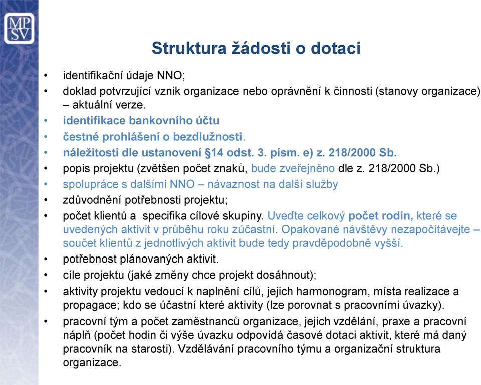 popis projektu (zvětšen počet znaků, bude zveřejněno dle z. 218/2000 Sb.) spolupráce s dalšími NNO návaznost na další služby zdůvodnění potřebnosti projektu; počet klientů a specifika cílové skupiny.