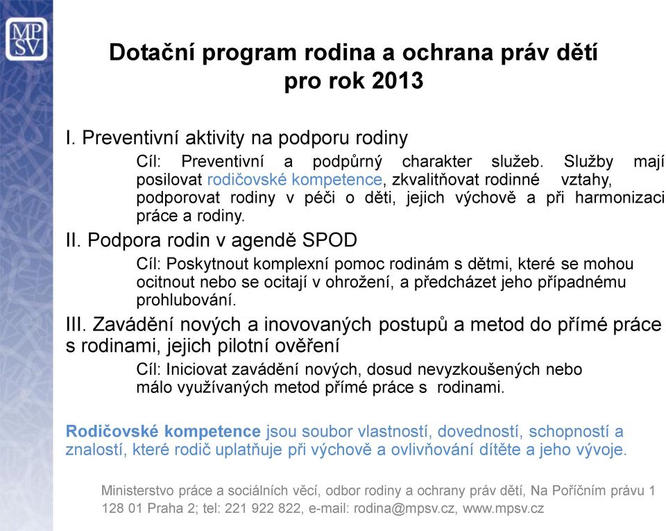 Podpora rodin v agendě SPOD Cíl: Poskytnout komplexní pomoc rodinám s dětmi, které se mohou ocitnout nebo se ocitají v ohrožení, a předcházet jeho případnému prohlubování. III.