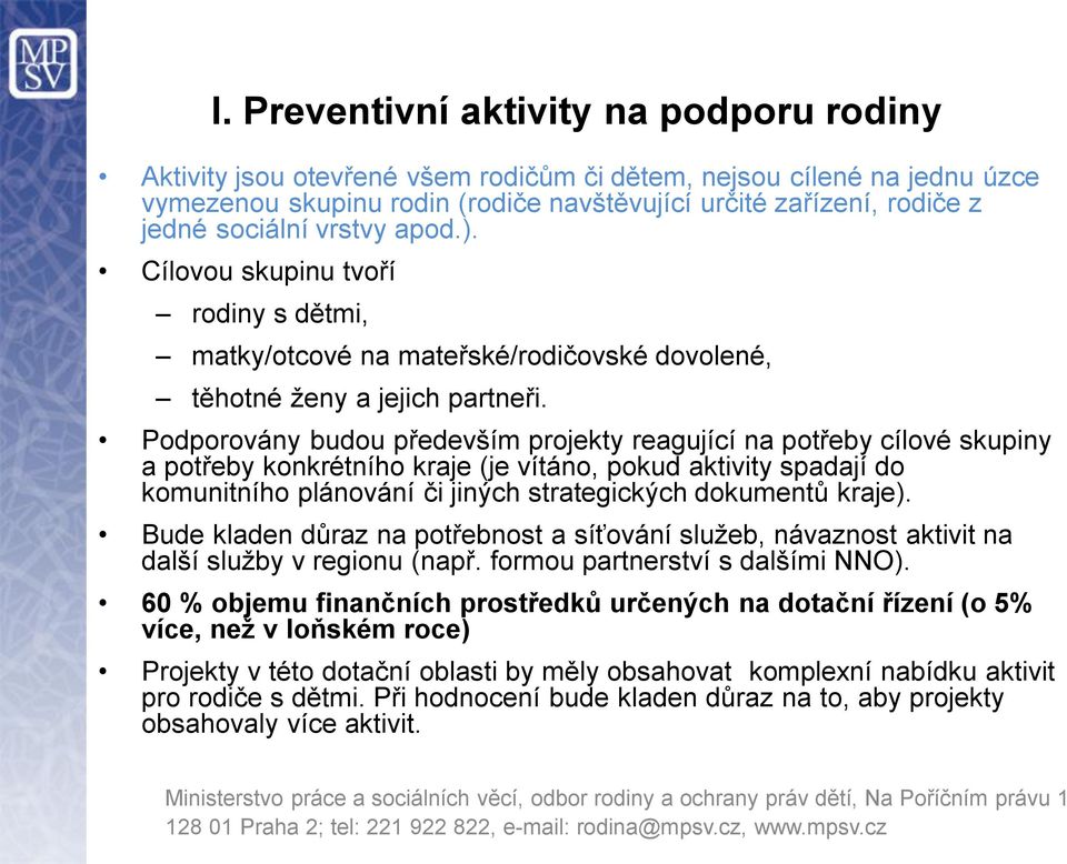 Podporovány budou především projekty reagující na potřeby cílové skupiny a potřeby konkrétního kraje (je vítáno, pokud aktivity spadají do komunitního plánování či jiných strategických dokumentů