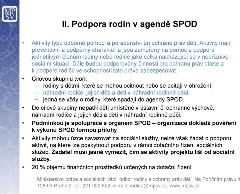 Dále budou podporovány činnosti pro ochranu práv dítěte a k podpoře rodičů ve schopnosti tato práva zabezpečovat.