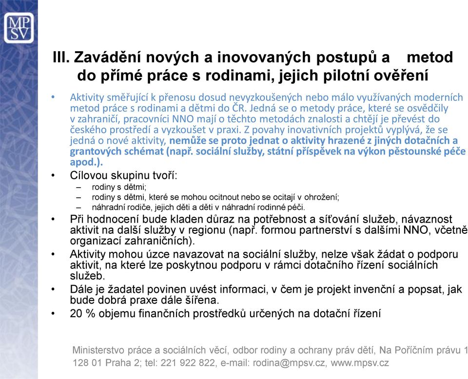 Z povahy inovativních projektů vyplývá, že se jedná o nové aktivity, nemůže se proto jednat o aktivity hrazené z jiných dotačních a grantových schémat (např.