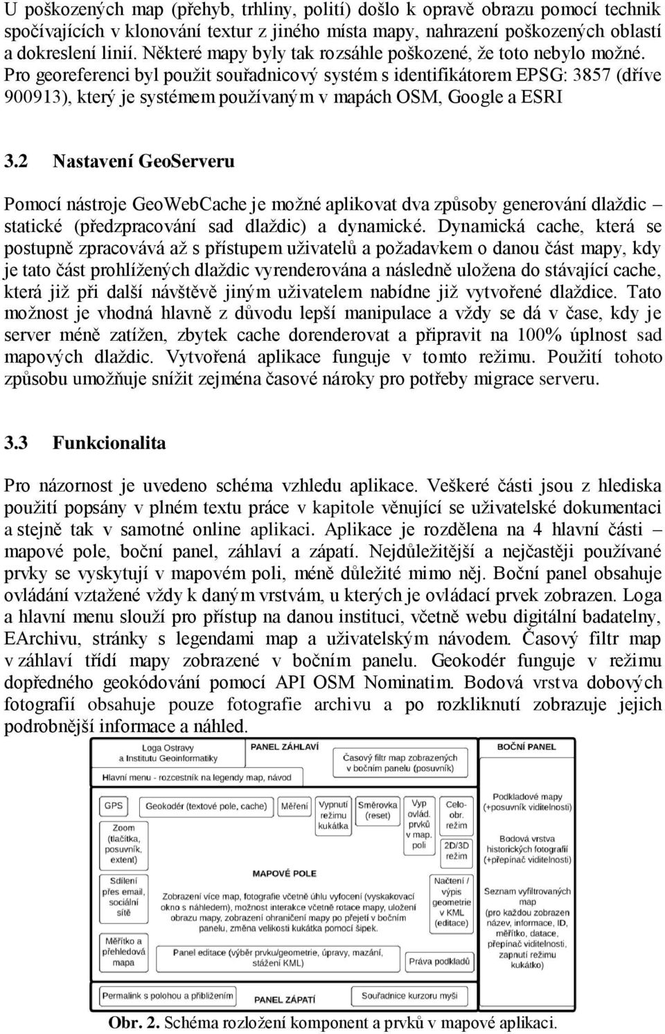 Pro georeferenci byl použit souřadnicový systém s identifikátorem EPSG: 3857 (dříve 900913), který je systémem používaným v mapách OSM, Google a ESRI 3.