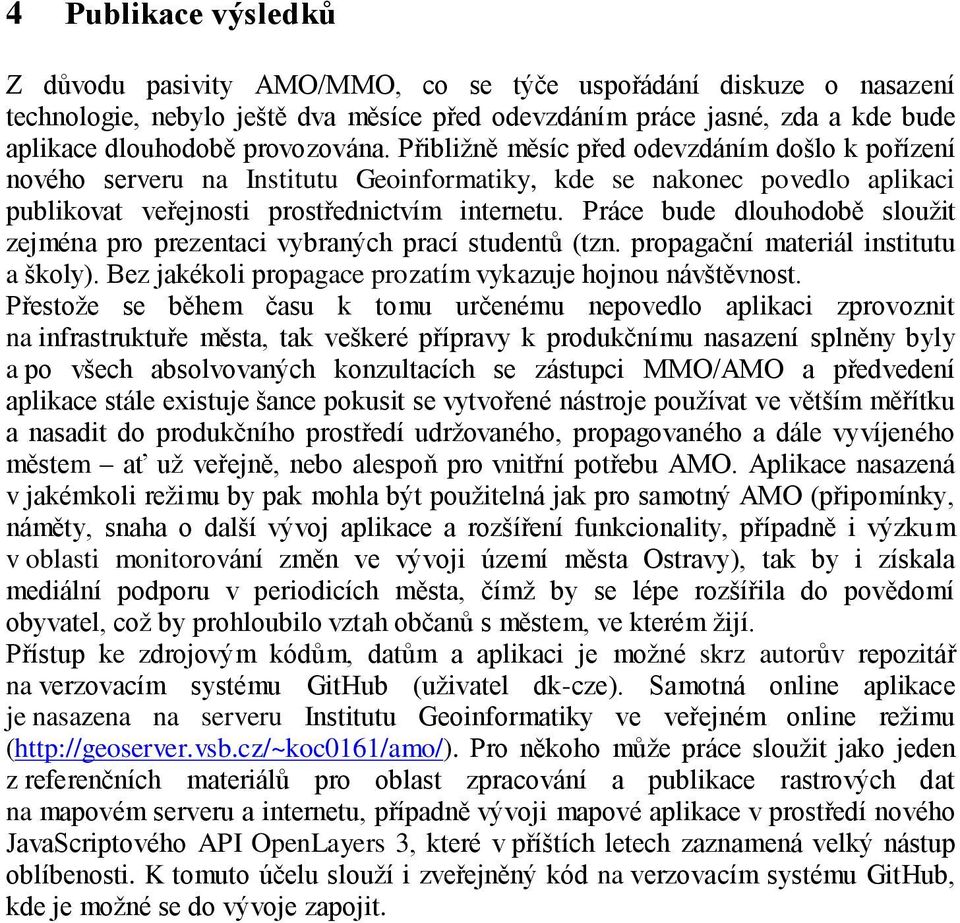 Práce bude dlouhodobě sloužit zejména pro prezentaci vybraných prací studentů (tzn. propagační materiál institutu a školy). Bez jakékoli propagace prozatím vykazuje hojnou návštěvnost.