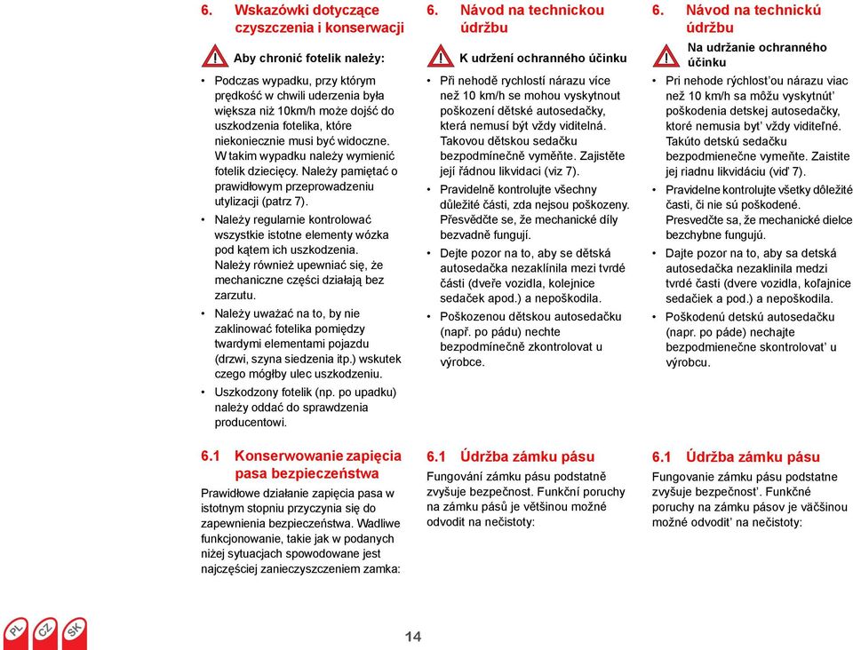 Należy regularnie kontrolować wszystkie istotne elementy wózka pod kątem ich uszkodzenia. Należy również upewniać się, że mechaniczne części działają bez zarzutu.