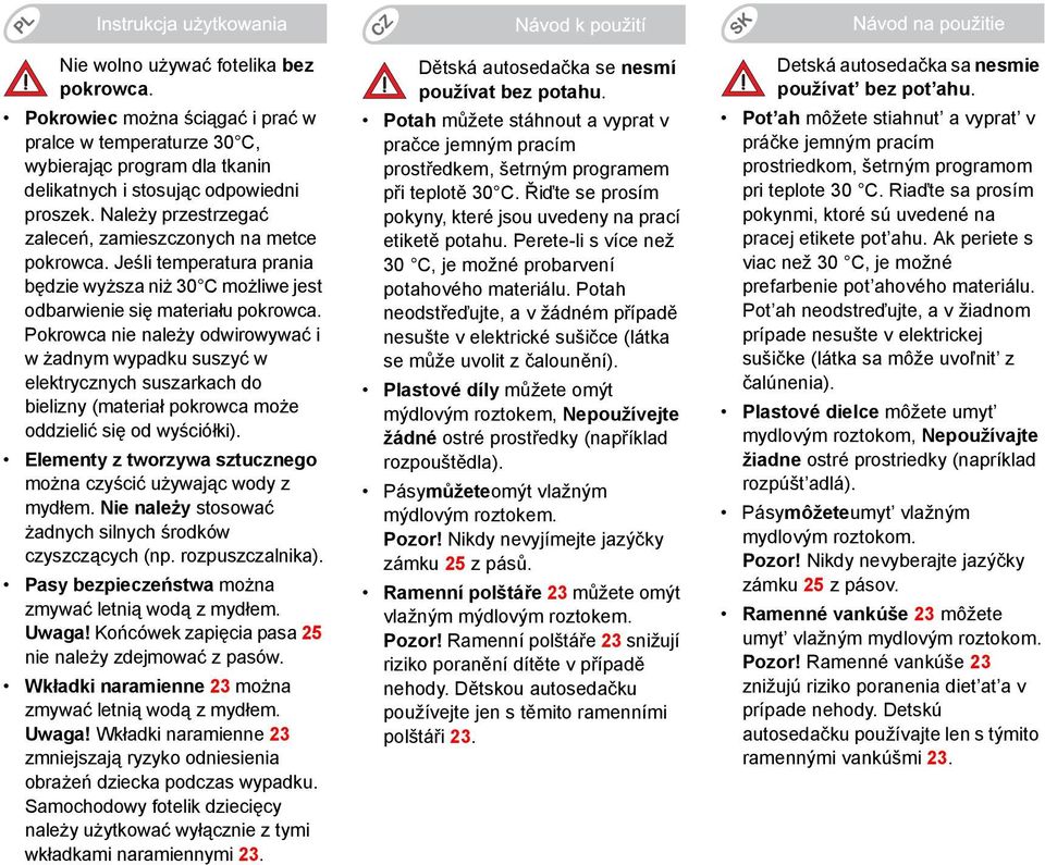 Pokrowca nie należy odwirowywać i w żadnym wypadku suszyć w elektrycznych suszarkach do bielizny (materiał pokrowca może oddzielić się od wyściółki).