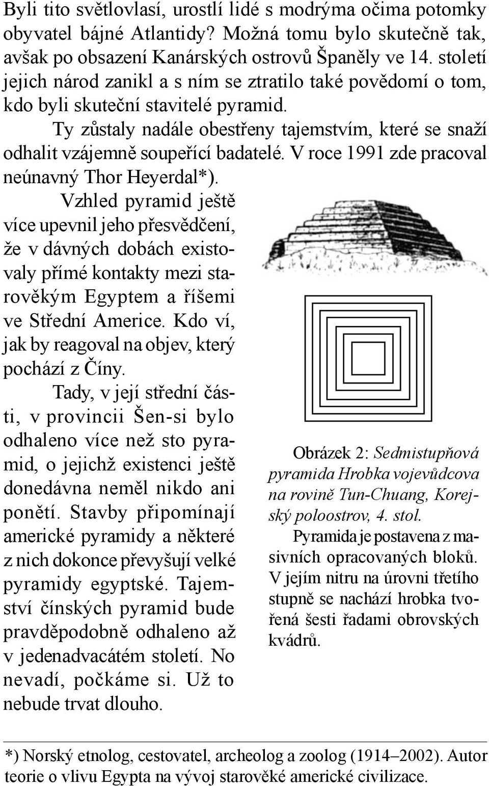 V roce 1991 zde pracoval neúnavný Thor Heyerdal*).