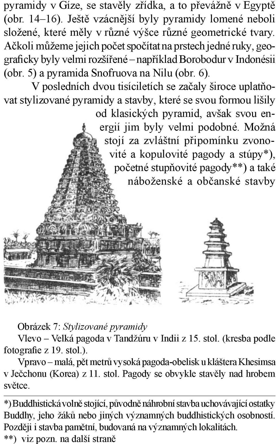 V posledních dvou tisíciletích se začaly široce uplatňovat stylizované pyramidy a stavby, které se svou formou lišily od klasických pyramid, avšak svou energií jim byly velmi podobné.