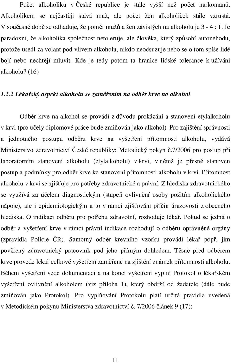 Je paradoxní, že alkoholika společnost netoleruje, ale člověka, který způsobí autonehodu, protože usedl za volant pod vlivem alkoholu, nikdo neodsuzuje nebo se o tom spíše lidé bojí nebo nechtějí