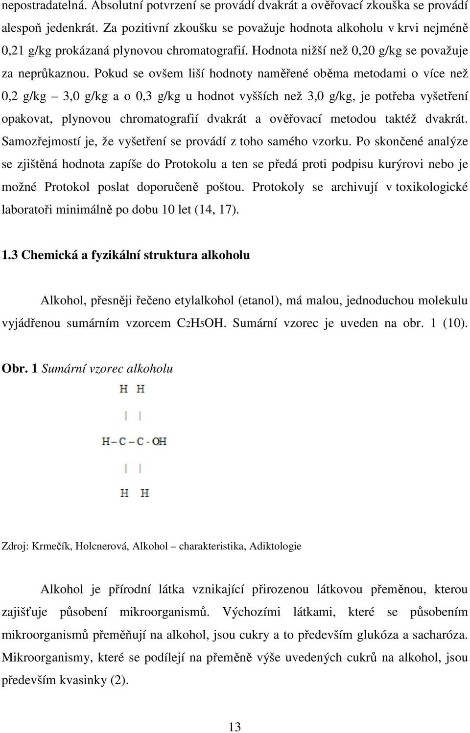 Pokud se ovšem liší hodnoty naměřené oběma metodami o více než 0,2 g/kg 3,0 g/kg a o 0,3 g/kg u hodnot vyšších než 3,0 g/kg, je potřeba vyšetření opakovat, plynovou chromatografií dvakrát a ověřovací