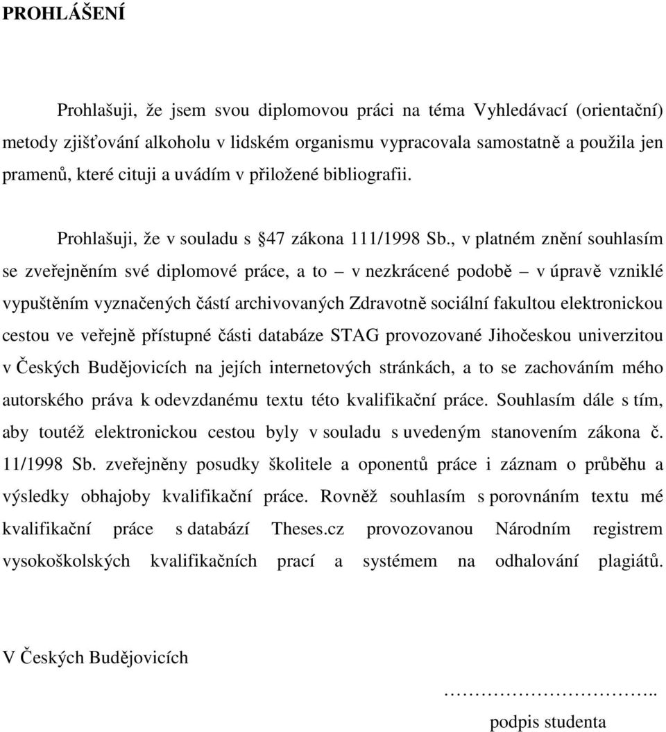 , v platném znění souhlasím se zveřejněním své diplomové práce, a to v nezkrácené podobě v úpravě vzniklé vypuštěním vyznačených částí archivovaných Zdravotně sociální fakultou elektronickou cestou