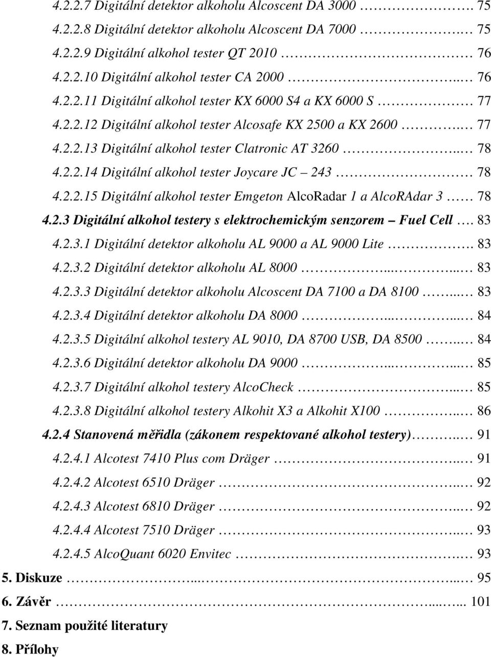 2.2.15 Digitální alkohol tester Emgeton AlcoRadar 1 a AlcoRAdar 3 78 4.2.3 Digitální alkohol testery s elektrochemickým senzorem Fuel Cell. 83 4.2.3.1 Digitální detektor alkoholu AL 9000 a AL 9000 Lite.
