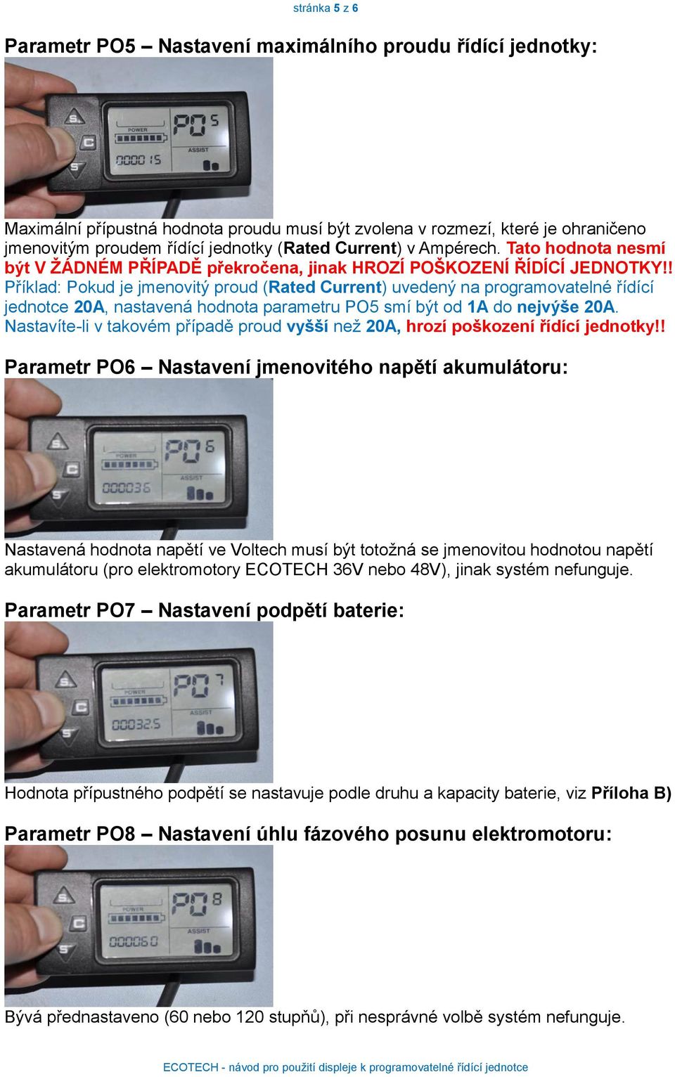 ! Příklad: Pokud je jmenovitý proud (Rated Current) uvedený na programovatelné řídící jednotce 20A, nastavená hodnota parametru PO5 smí být od 1A do nejvýše 20A.