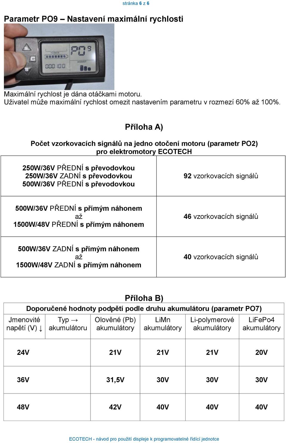 vzorkovacích signálů 500W/36V PŘEDNÍ s přímým náhonem až 1500W/48V PŘEDNÍ s přímým náhonem 46 vzorkovacích signálů 500W/36V ZADNÍ s přímým náhonem až 1500W/48V ZADNÍ s přímým náhonem 40 vzorkovacích