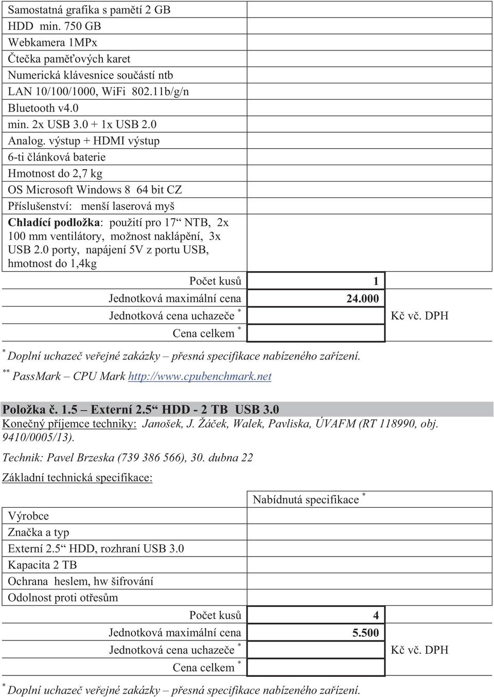 0 porty, napájení 5V z portu USB, hmotnost do 1,4kg 1 Jednotková maximální cena 24.000 * * ** PassMark CPU Mark http://www.cpubenchmark.net Externí 2.