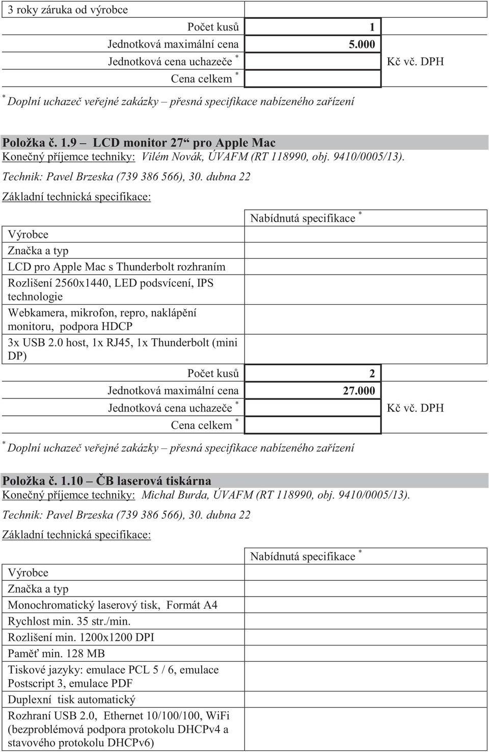 0 host, 1x RJ45, 1x Thunderbolt (mini DP) 2 Jednotková maximální cena 27.000 * * Michal Burda, ÚVAFM (RT 118990, obj. 9410/0005/13). Technik: Pavel Brzeska (739 386 566), 30.