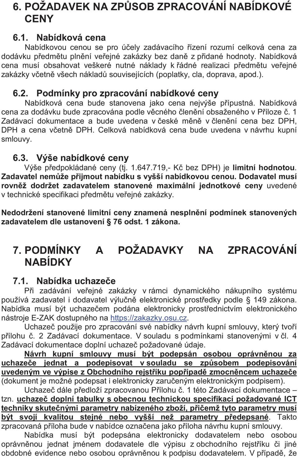 719,- je limitní hodnotou. vyšší nabídkovou cenou. Dodavatel musí zadavatelem stanovené maximální jednotkové ceny uvedené v technické specifikaci zadavatelem dle ustanovení 76