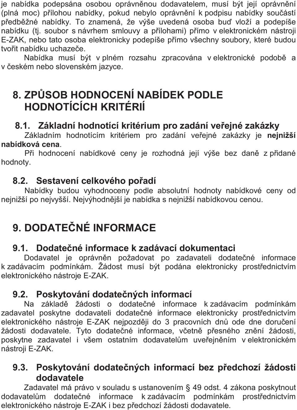 zadávací dokumentaci k za elektronického nástroje E-ZAK. 9.2. zadávacím podmínkám zadavatel poskytne dodavateli elektronického nástroje E-ZAK žádosti dodavatele.