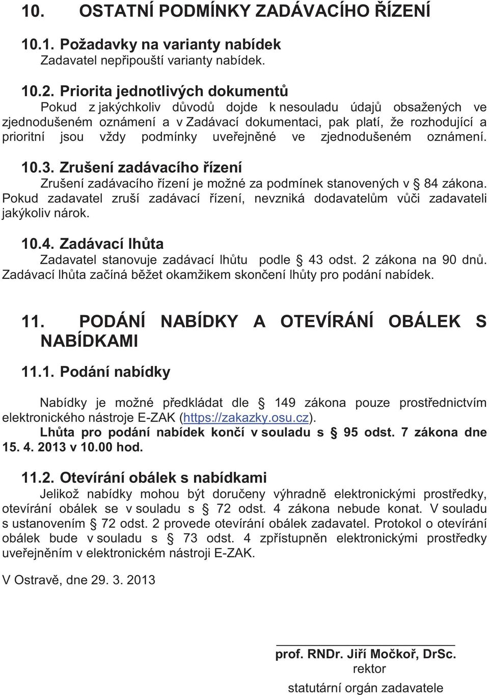 osu.cz). v souladu s 95 odst. 7 zákona dne 15. 4. 2013 v 10.00 hod. 11.2. Otevírání obálek s nabídkami Jelikož nabídky mohou otevírání obálek se v souladu s 72 odst. 4 zákona nebude konat.