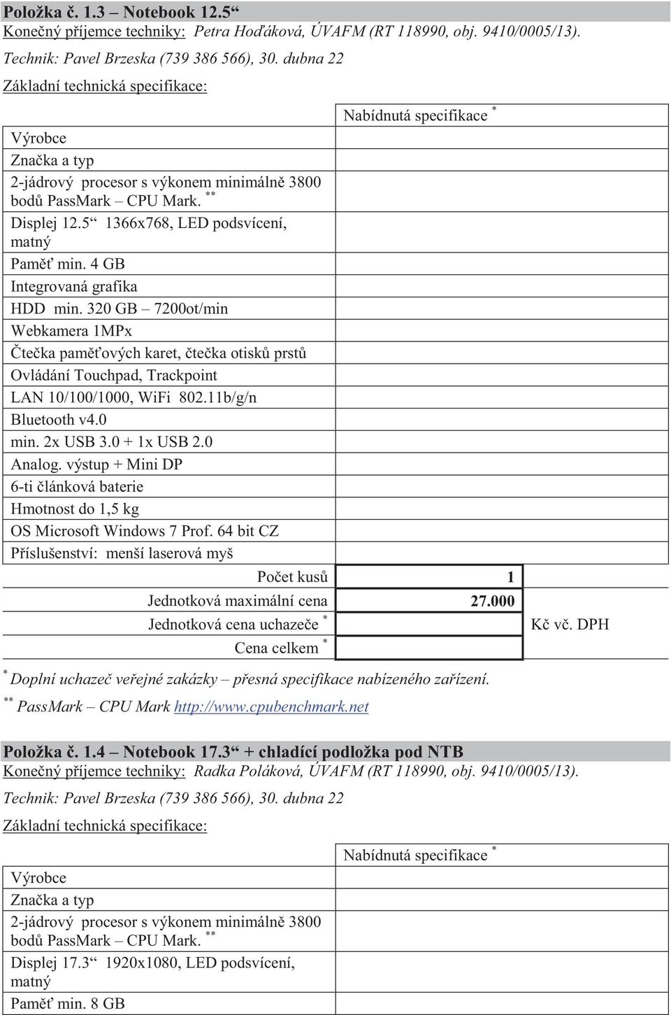 výstup + Mini DP 6- Hmotnost do 1,5 kg OS Microsoft Windows 7 Prof. 64 bit CZ 1 Jednotková maximální cena 27.000 * * ** PassMark CPU Mark http://www.cpubenchmark.net Notebook 17.