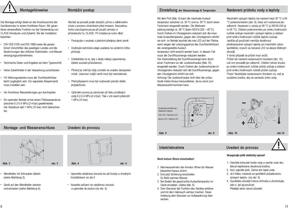 Bei der Installation beachten: DIN VDE 0100 und DIN 1988 sowie die gesetzlichen Vorschriften des jeweiligen Landes und die Bestimmungen des örtlichen Elektrizitäts- und Wasser versorgungsunternehmens