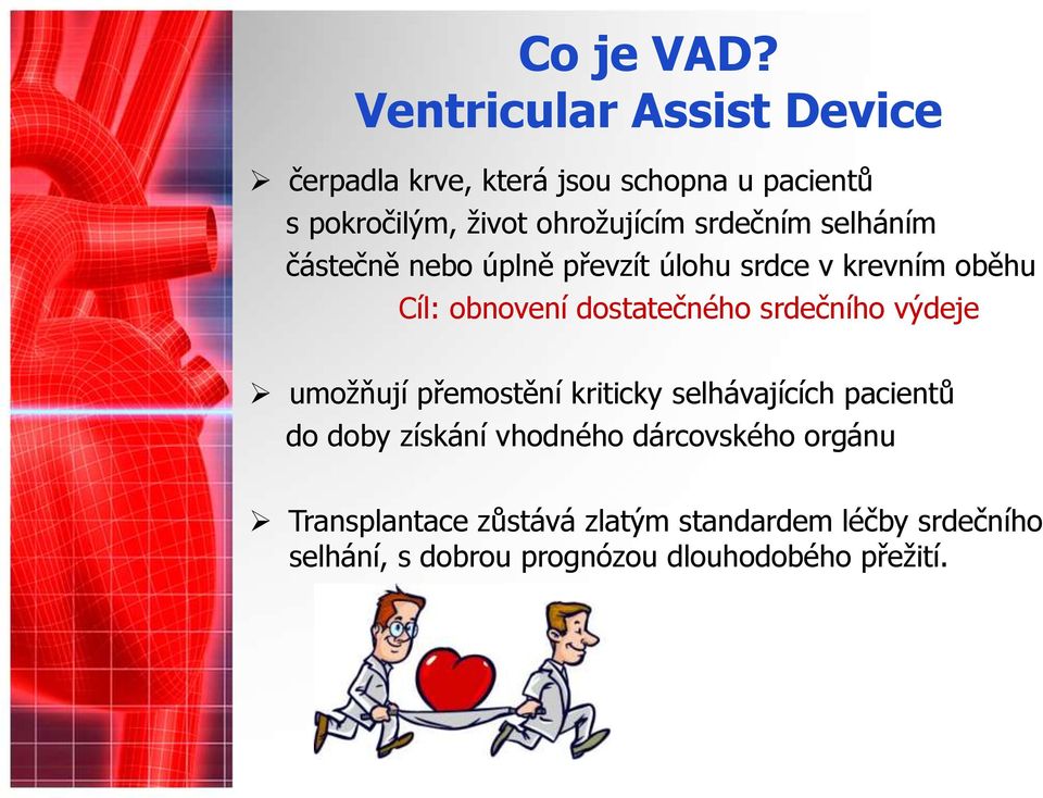 srdečním selháním částečně nebo úplně převzít úlohu srdce v krevním oběhu Cíl: obnovení dostatečného