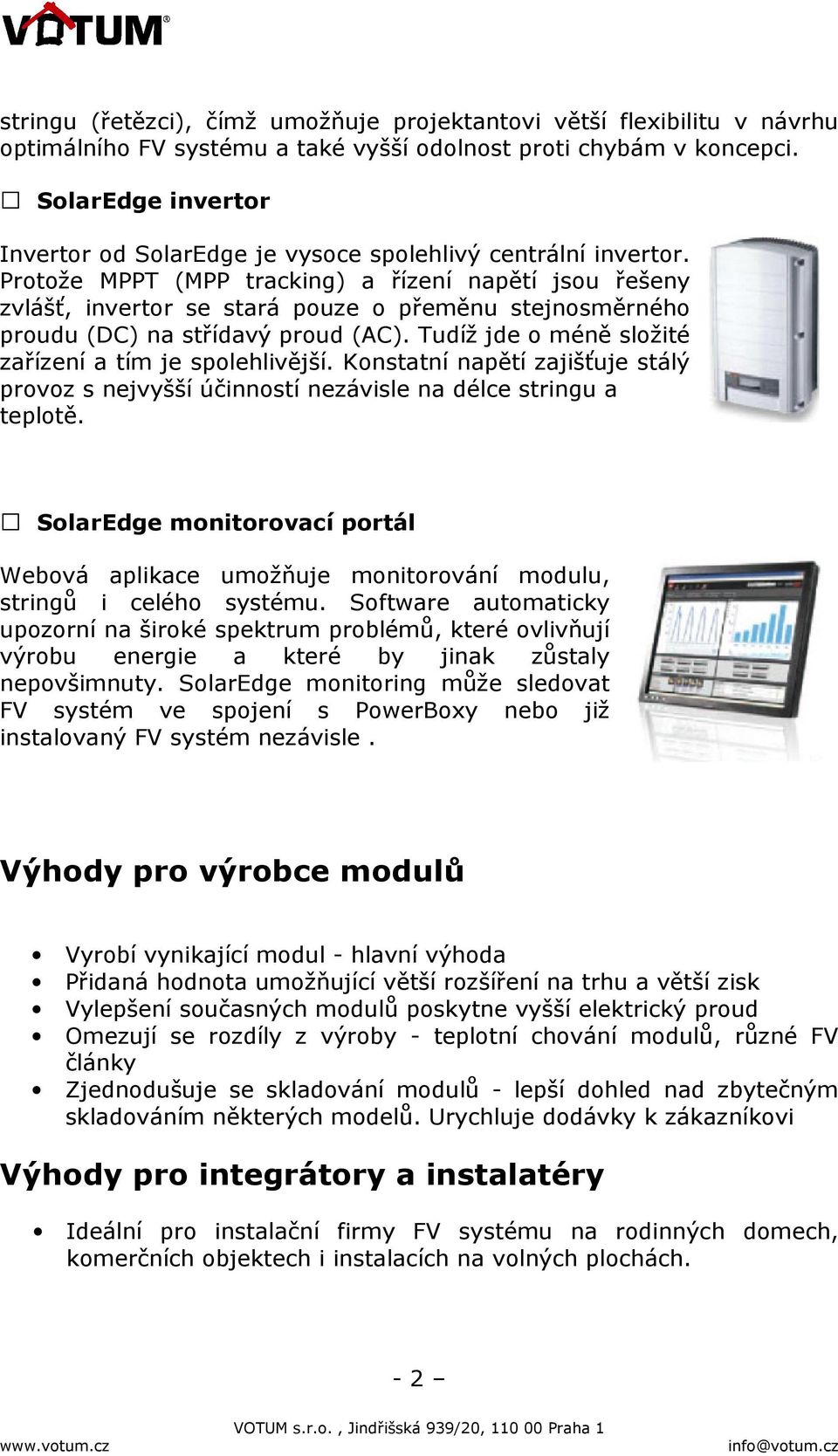 Protože MPPT (MPP tracking) a řízení napětí jsou řešeny zvlášť, invertor se stará pouze o přeměnu stejnosměrného proudu (DC) na střídavý proud (AC).