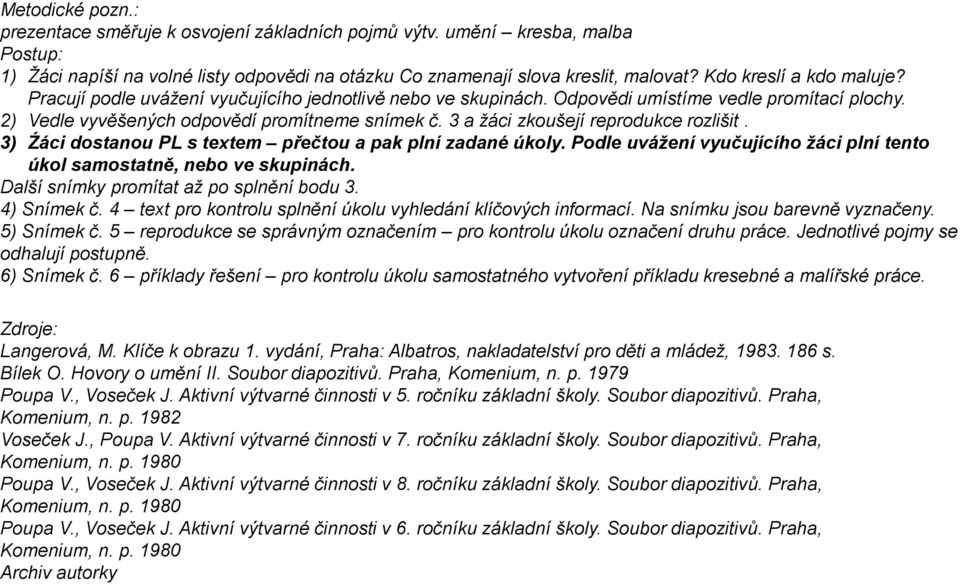 3 a žáci zkoušejí reprodukce rozlišit. 3) Źáci dostanou PL s textem přečtou a pak plní zadané úkoly. Podle uvážení vyučujícího žáci plní tento úkol samostatně, nebo ve skupinách.