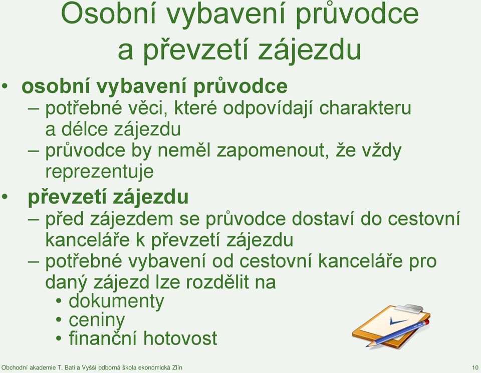 se průvodce dostaví do cestovní kanceláře k převzetí zájezdu potřebné vybavení od cestovní kanceláře pro daný