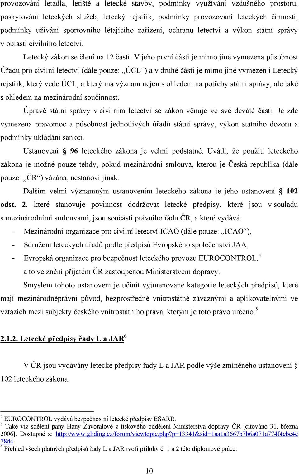 V jeho první části je mimo jiné vymezena působnost Úřadu pro civilní letectví (dále pouze: ÚCL ) a v druhé části je mimo jiné vymezen i Letecký rejstřík, který vede ÚCL, a který má význam nejen s