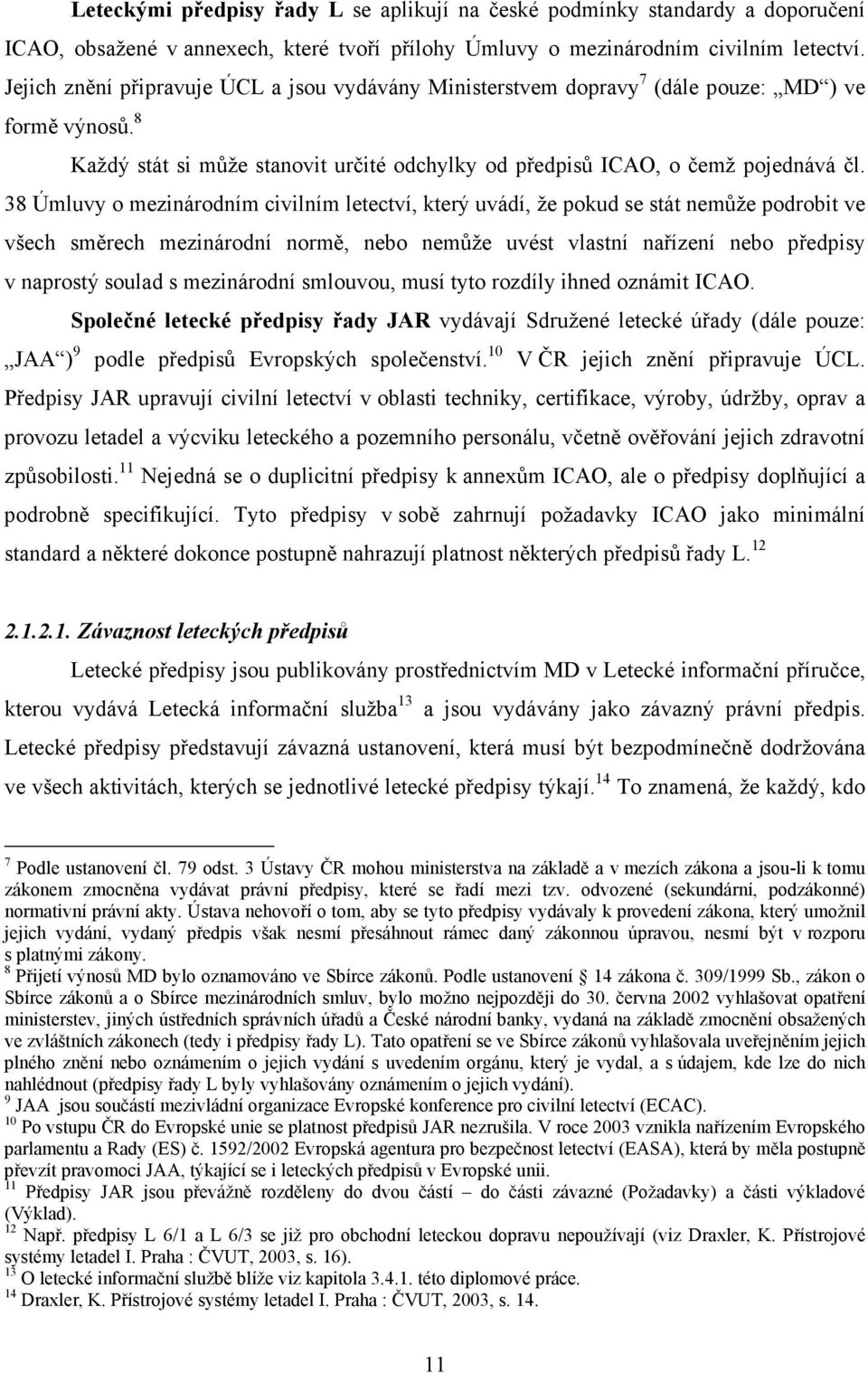 38 Úmluvy o mezinárodním civilním letectví, který uvádí, že pokud se stát nemůže podrobit ve všech směrech mezinárodní normě, nebo nemůže uvést vlastní nařízení nebo předpisy v naprostý soulad s