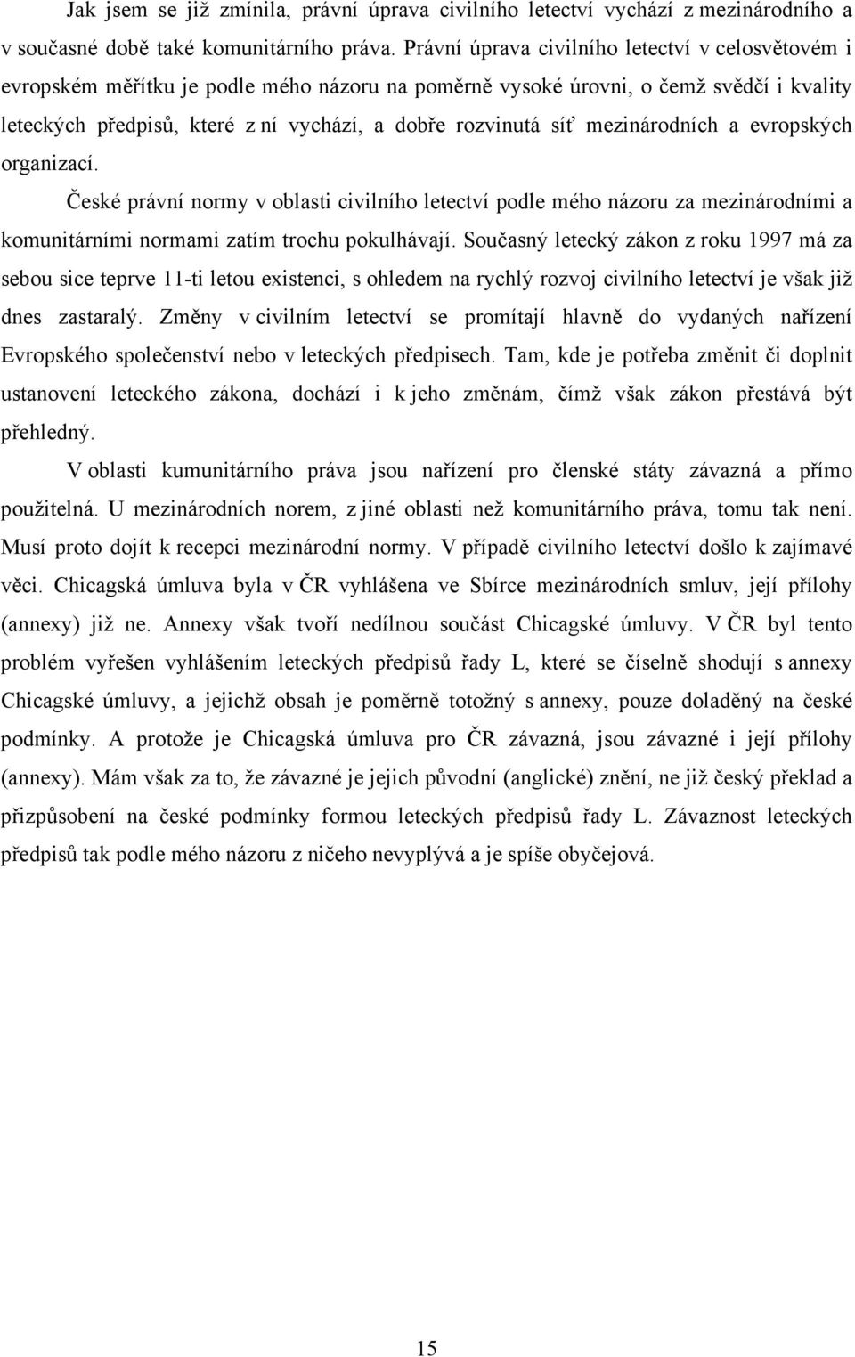 síť mezinárodních a evropských organizací. České právní normy v oblasti civilního letectví podle mého názoru za mezinárodními a komunitárními normami zatím trochu pokulhávají.