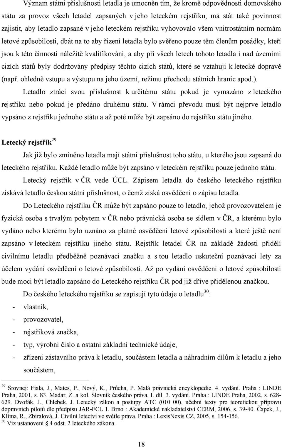 kvalifikováni, a aby při všech letech tohoto letadla i nad územími cizích států byly dodržovány předpisy těchto cizích států, které se vztahují k letecké dopravě (např.