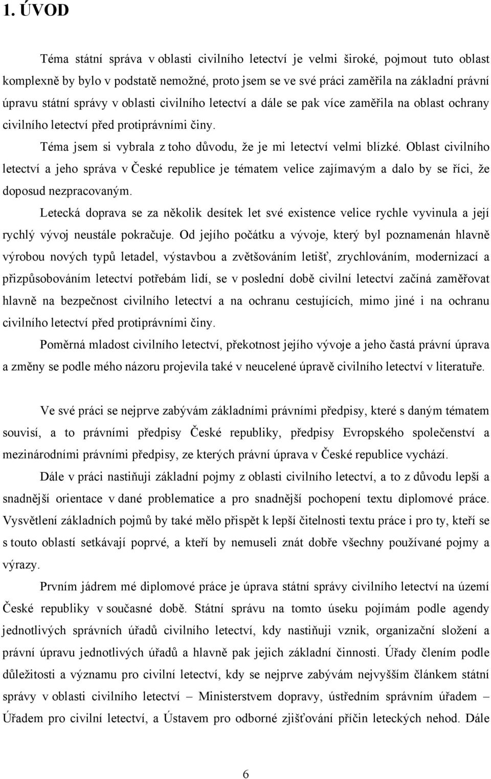 Oblast civilního letectví a jeho správa v České republice je tématem velice zajímavým a dalo by se říci, že doposud nezpracovaným.