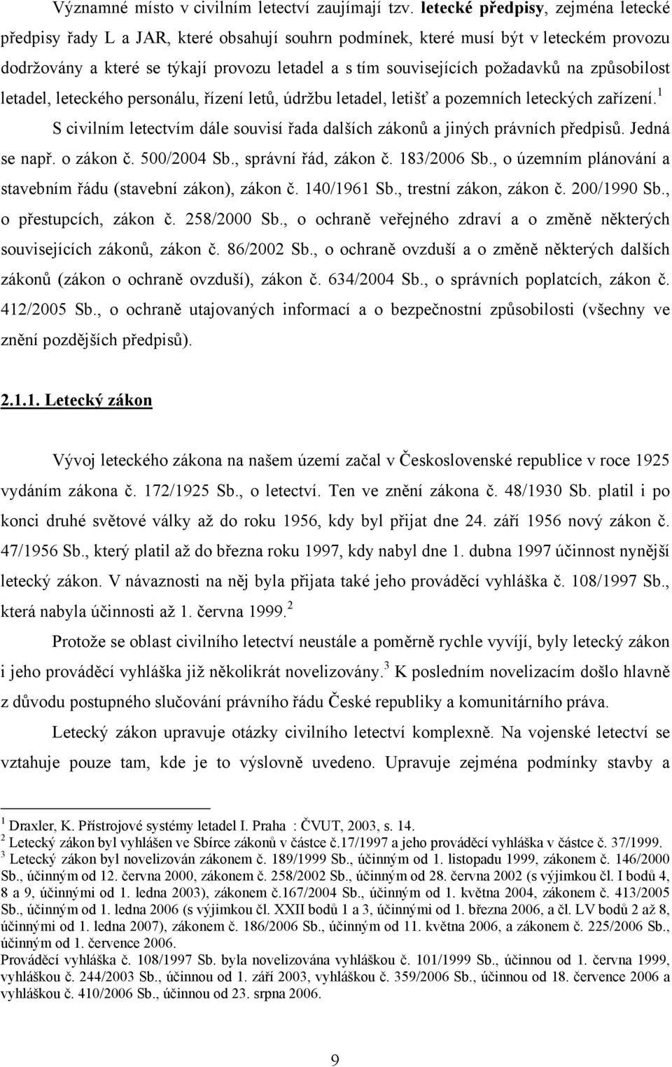 na způsobilost letadel, leteckého personálu, řízení letů, údržbu letadel, letišť a pozemních leteckých zařízení. 1 S civilním letectvím dále souvisí řada dalších zákonů a jiných právních předpisů.