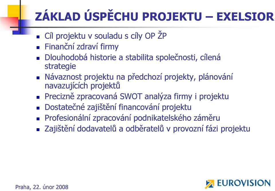 navazujících projektů Precizně zpracovaná SWOT analýza firmy i projektu Dostatečné zajištění financování