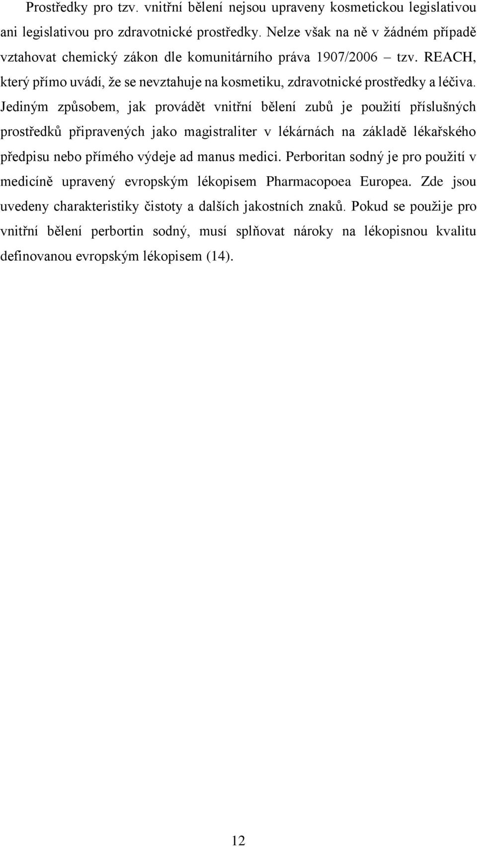 Jediným způsobem, jak provádět vnitřní bělení zubů je použití příslušných prostředků připravených jako magistraliter v lékárnách na základě lékařského předpisu nebo přímého výdeje ad manus medici.