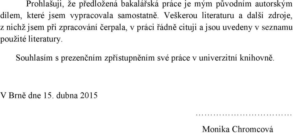 Veškerou literaturu a další zdroje, z nichž jsem při zpracování čerpala, v práci řádně