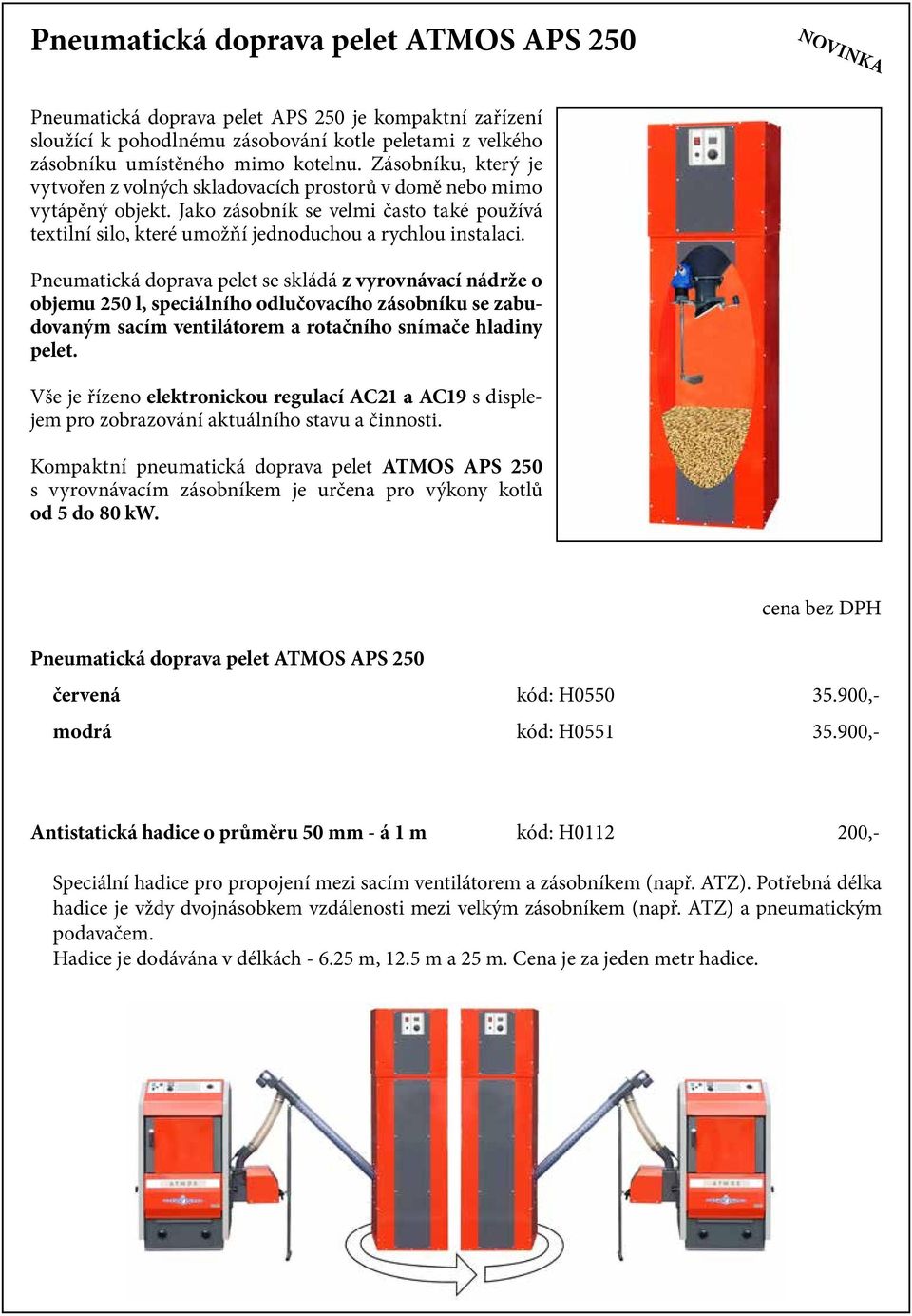 Pneumatická doprava pelet se skládá z vyrovnávací nádrže o objemu 250 l, speciálního odlučovacího zásobníku se zabudovaným sacím ventilátorem a rotačního snímače hladiny pelet.